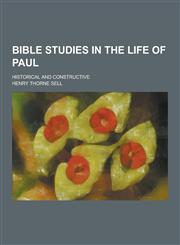 Bible Studies in the Life of Paul; Historical and Constructive,1230470514,9781230470511