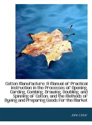 Cotton Manufacture A Manual of Practical Instruction in the Processes of Opening, Carding, Combing,,1103995561,9781103995561