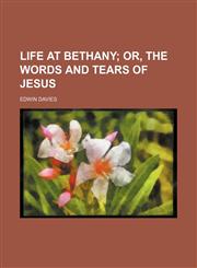 Life at Bethany; Or, the Words and Tears of Jesus,1151252646,9781151252647