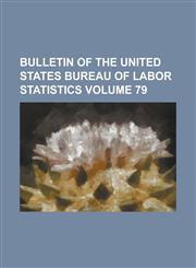Bulletin of the United States Bureau of Labor Statistics Volume 79,1234040301,9781234040307