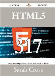 HTML5 317 Success Secrets - 317 Most Asked Questions On HTML5 - What You Need To Know,1488526591,9781488526596