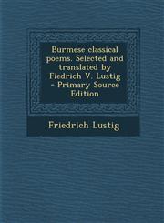 Burmese Classical Poems. Selected and Translated by Fiedrich V. Lustig - Primary Source Edition,129392301X,9781293923016
