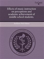 Effects of music instruction on perceptions and academic achievement of middle school students.,1243408367,9781243408365