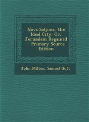 Nova Solyma, the Ideal City Or, Jerusalem Regained - Primary Source Edition,1287979165,9781287979166