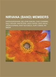 Nirvana (Band) Members Aaron Burckhard, Big John Duncan, Chad Channing, Dale Crover, Dan Peters, Dave Foster, Dave Grohl, Jason Everman, Kris,1157884199,9781157884194
