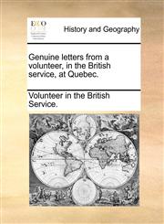 Genuine letters from a volunteer, in the British service, at Quebec.,1170647855,9781170647851