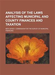 Analysis of the Laws Affecting Municipal and County Finances and Taxation,115067525X,9781150675256
