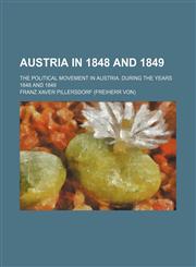 Austria in 1848 and 1849; The Political Movement in Austria. During the Years 1848 and 1849,1154167542,9781154167542