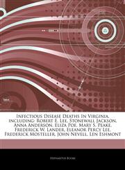 Articles On Infectious Disease Deaths In Virginia, including Robert E. Lee, Stonewall Jackson, Anna Anderson, Eliza Poe, Mary S. Peake, Frederick W. Lander, Eleanor Percy Lee, Frederick Mosteller, John Nevell, Len Eshmont,124236286X,9781242362866