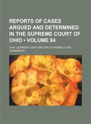 Reports of cases argued and determined in the Supreme Court of Ohio (Volume 84),1154245373,9781154245370
