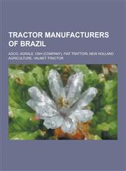 Tractor Manufacturers of Brazil Agco, Agrale, Cnh (Company), Fiat Trattori, New Holland Agriculture, Valmet Tractor,1230535187,9781230535180