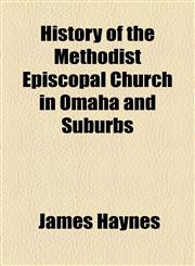 History of the Methodist Episcopal Church in Omaha and Suburbs,1154734439,9781154734430