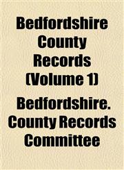 Bedfordshire County Records (Volume 1),115173702X,9781151737021