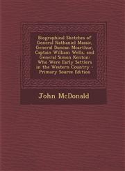Biographical Sketches of General Nathaniel Massie, General Duncan McArthur, Captain William Wells, and General Simon Kenton Who Were Early Settlers I,1293506532,9781293506530