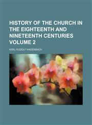 History of the church in the eighteenth and nineteenth centuries Volume 2,1154179036,9781154179033