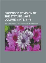 Proposed revision of the statute laws Volume 3; pts. 7-10,1236799941,9781236799944