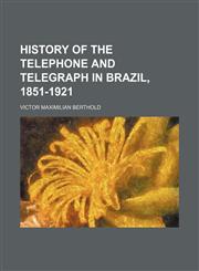 History of the telephone and telegraph in Brazil, 1851-1921,1154738817,9781154738810