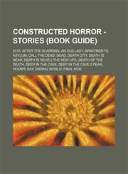 Constructed Horror - Stories (Book Guide) 2015, After the Scarring, An old lady, Apartment's, Asylum, Call the Dead, Dead, Death City, Death is near, Death is near 2 The new life, Death of the Death, Deep in the cave, Deep in the cave 2 Fear, Doom's day,,1234749300,9781234749309