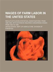 Wages of farm labor in the United States; results of eleven statistical investigations, from 1866-1892, with extensive inquiries concerning wages from 1840 to 1865,1231079118,9781231079119
