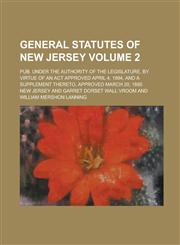General Statutes of New Jersey; Pub. Under the Authority of the Legislature, by Virtue of an Act Approved April 4, 1894, and a Supplement Thereto, Approved March 20, 1895 Volume 2,1236738470,9781236738479