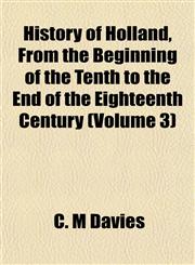 History of Holland, From the Beginning of the Tenth to the End of the Eighteenth Century (Volume 3),1152548441,9781152548442