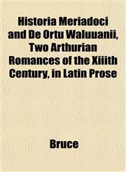 Historia Meriadoci and De Ortu Waluuanii, Two Arthurian Romances of the Xiiith Century, in Latin Prose,115229136X,9781152291362