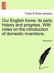 Our English home its early history and progress. With notes on the introduction of domestic inventions.,1240918593,9781240918591