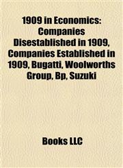 1909 in Economics Companies Disestablished in 1909, Companies Established in 1909, Bugatti, Woolworths Group, Bp, Suzuki,1158061072,9781158061075