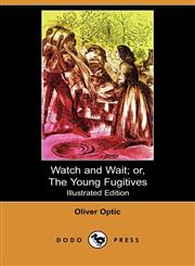 Watch and Wait; Or, the Young Fugitives (Illustrated Edition) (Dodo Press),1409958922,9781409958925