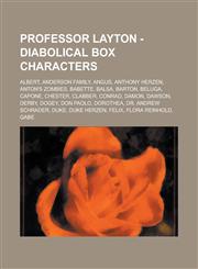 Professor Layton - Diabolical Box Characters Albert, Anderson Family, Angus, Anthony Herzen, Anton's Zombies, Babette, Balsa, Barton, Beluga, Capone, Chester, Clabber, Conrad, Damon, Dawson, Derby, Dogey, Don Paolo, Dorothea, Dr. Andrew Schrader, Duke,1234734389,9781234734381