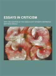 Essays in Criticism; With the Addition of Two Essays Not Hitherto Reprinted,1230261567,9781230261560