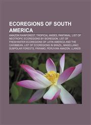 Ecoregions of South America Amazon Rainforest, Tropical Andes, Pantanal, List of Neotropic ecoregions by bioregion,123315091X,9781233150915