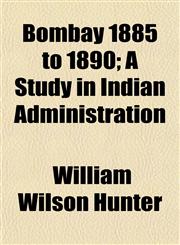 Bombay 1885 to 1890; A Study in Indian Administration,1151925284,9781151925282