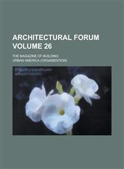 Architectural forum; the magazine of building Volume 26,123003787X,9781230037875