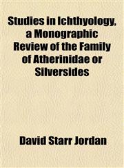 Studies in Ichthyology, a Monographic Review of the Family of Atherinidae or Silversides,115248298X,9781152482982