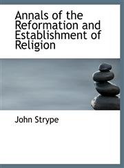 Annals of the Reformation and Establishment of Religion,1116317265,9781116317268