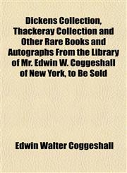 Dickens Collection, Thackeray Collection and Other Rare Books and Autographs From the Library of Mr. Edwin W. Coggeshall of New York, to Be Sold,1152755471,9781152755475
