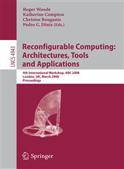 Reconfigurable Computing Architectures, Tools, and Applications : 4th International Workshop, ARC 2008, London, UK, March 26-28, 2008, Proceedings,3540786090,9783540786092