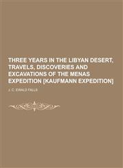 Three Years in the Libyan Desert, Travels, Discoveries and Excavations of the Menas Expedition [Kaufmann Expedition],1230303596,9781230303598