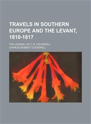 Travels in Southern Europe and the Levant, 1810-1817; The Journal of C. R. Cockerell,1151226130,9781151226136