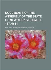 Documents of the Assembly of the State of New York Volume . 137, 31,1236585445,9781236585448