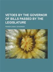 Vetoes by the Governor of Bills Passed by the Legislature,1151304522,9781151304520
