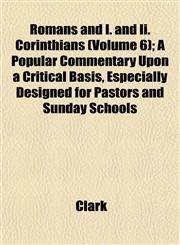 Romans and I. and Ii. Corinthians (Volume 6); A Popular Commentary Upon a Critical Basis, Especially Designed for Pastors and Sunday Schools,1153140446,9781153140447