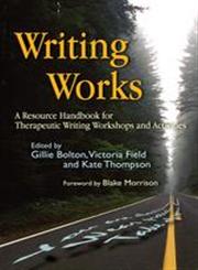 Writing Works A Resource Handbook for Therapeutic Writing Workshops and Activities,1843104687,9781843104681