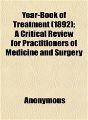 Year-Book of Treatment (1892); A Critical Review for Practitioners of Medicine and Surgery,1152145770,9781152145771
