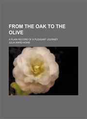 From the Oak to the Olive; A Plain Record of a Pleasant Journey,1150443294,9781150443299