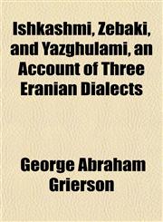Ishkashmi, Zebaki, and Yazghulami, an Account of Three Eranian Dialects,1152346229,9781152346222