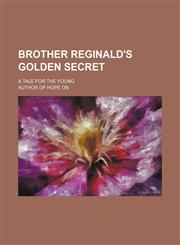 Brother Reginald's Golden Secret; A Tale for the Young,1151390151,9781151390158