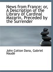 News from France; or, A Description of the Library of Cardinal Mazarin, Preceded by the Surrender,1115936735,9781115936736