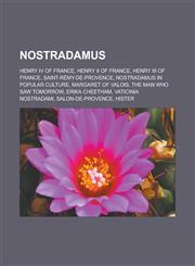 Nostradamus Henry IV of France, Henry II of France, Henry III of France, Saint-Remy-de-Provence, Nostradamus in Popular Culture, M,1155569229,9781155569222